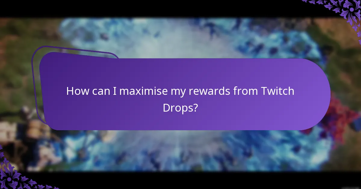 How can I maximise my rewards from Twitch Drops?